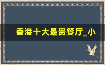 香港十大最贵餐厅_小餐馆名字 有创意的